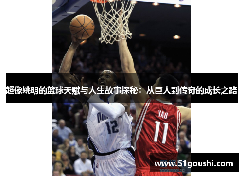 超像姚明的篮球天赋与人生故事探秘：从巨人到传奇的成长之路