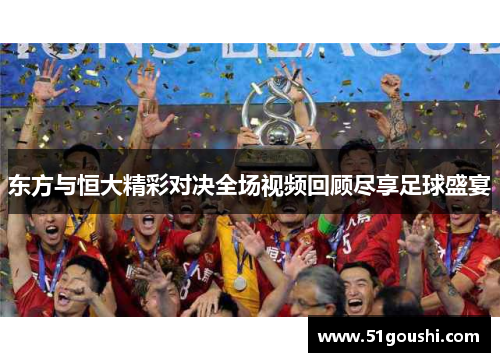 东方与恒大精彩对决全场视频回顾尽享足球盛宴